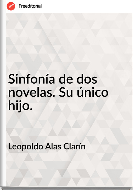 Leopoldo Alas Clarín Sinfonía de dos novelas. Su único hijo.