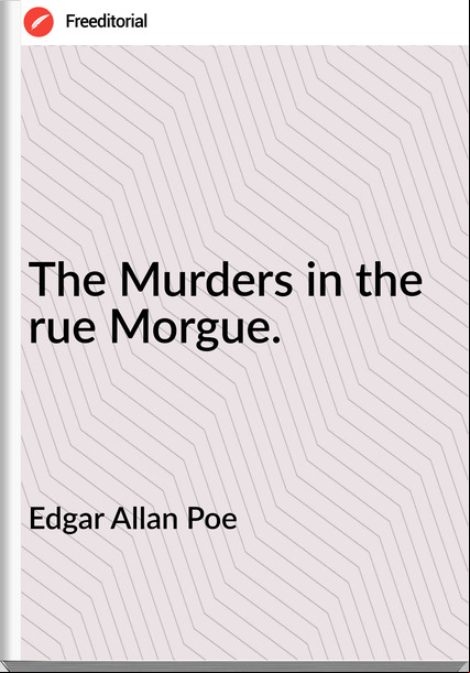  Edgar Allan Poe  - The Murders in the rue Morgue.