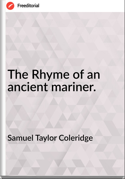 Samuel Taylor Coleridge - The Rhyme of an ancient mariner.