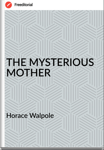Horace Walpole - THE MYSTERIOUS MOTHER