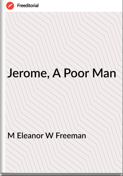 M Eleanor W Freeman - Jerome, A Poor Man