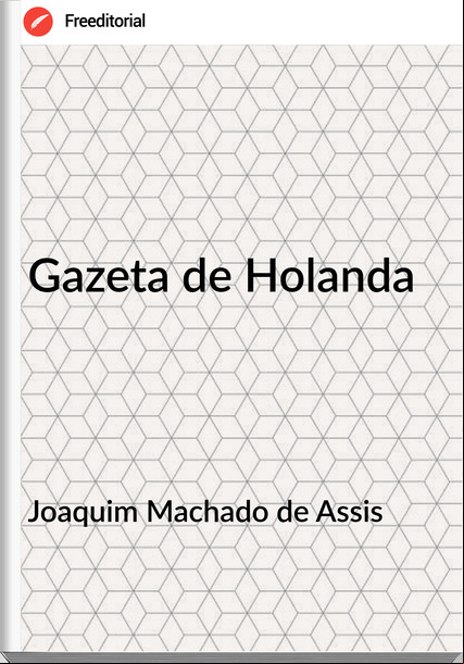 Joaquim Machado de Assis - Gazeta de Holanda