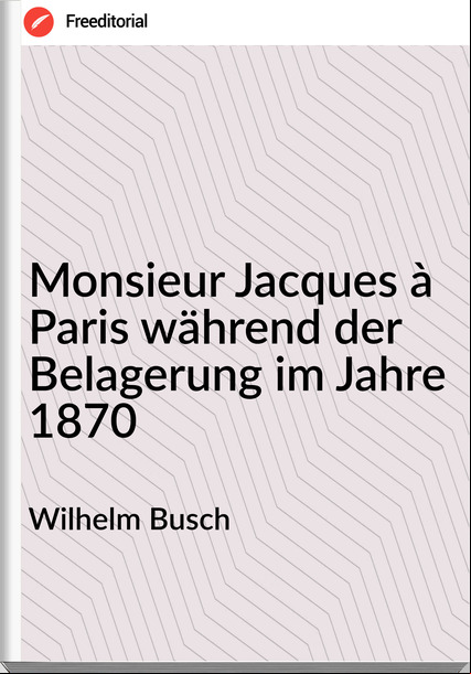 Wilhelm Busch Monsieur Jacques à Paris während der Belagerung im Jahre 1870