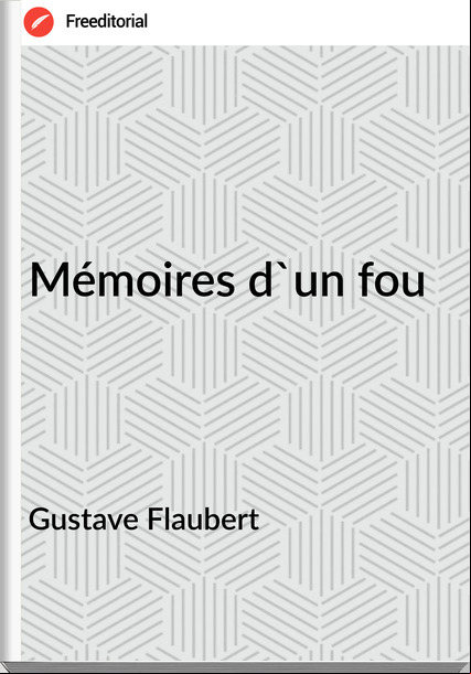 Gustave Flaubert Mémoires d'un fou