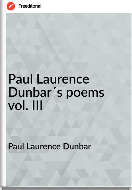 Paul Laurence Dunbar Paul Laurence Dunbar´s poems vol. III
