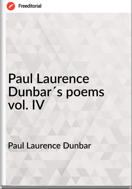 Paul Laurence Dunbar Paul Laurence Dunbar´s poems vol. IV