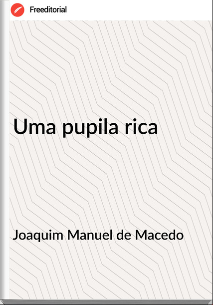 Joaquim Manuel de Macedo - Uma pupila rica