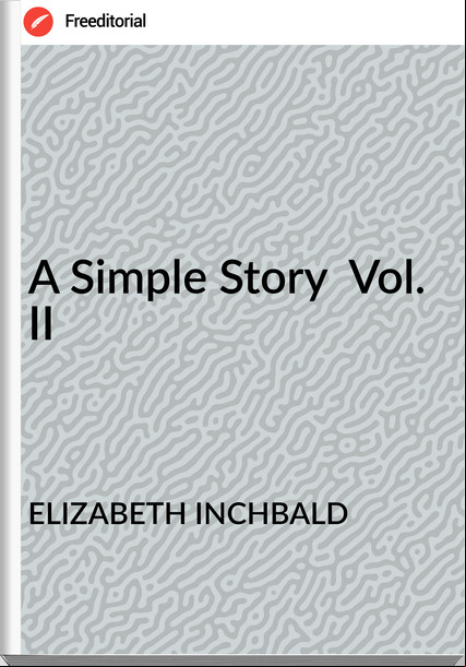 ELIZABETH INCHBALD A Simple Story Vol. II