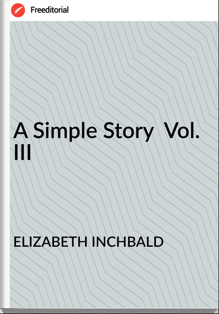 ELIZABETH INCHBALD A Simple Story Vol. III
