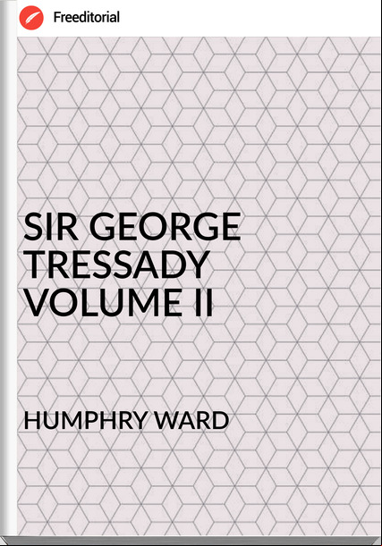 HUMPHRY WARD SIR GEORGE TRESSADY VOLUME II