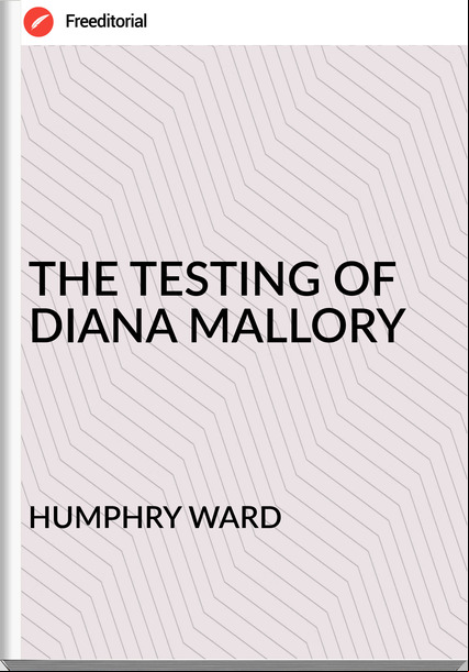 HUMPHRY WARD THE TESTING OF DIANA MALLORY