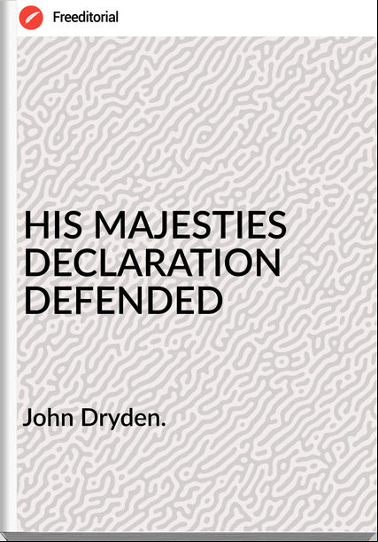 John Dryden. - HIS MAJESTIES DECLARATION DEFENDED