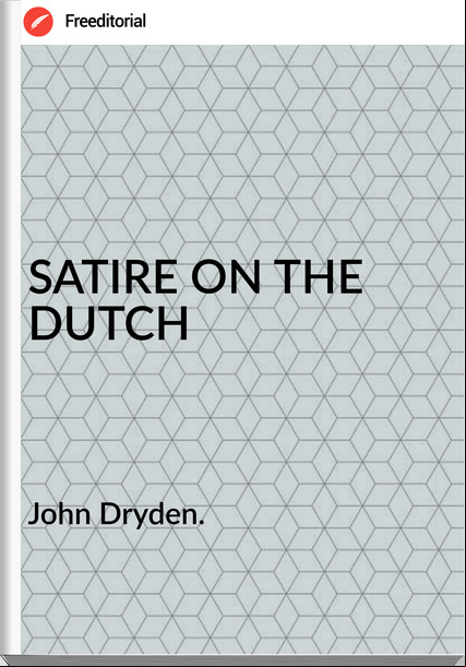 John Dryden. - SATIRE ON THE DUTCH