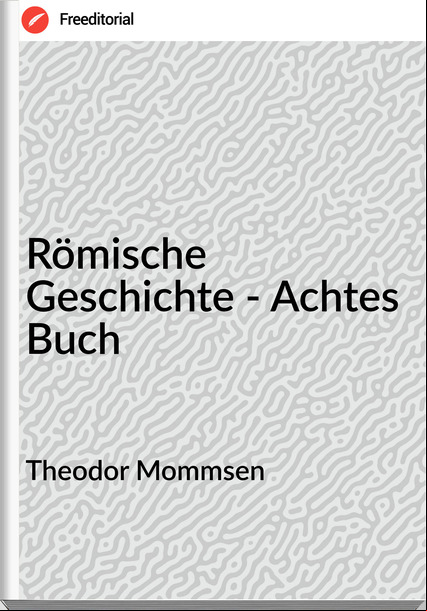 Theodor Mommsen - Römische Geschichte - Achtes Buch