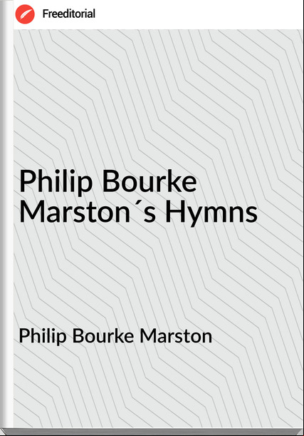 Philip Bourke Marston - Philip Bourke Marston´s Hymns