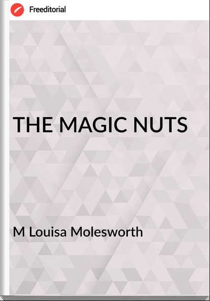 M Louisa Molesworth - THE MAGIC NUTS
