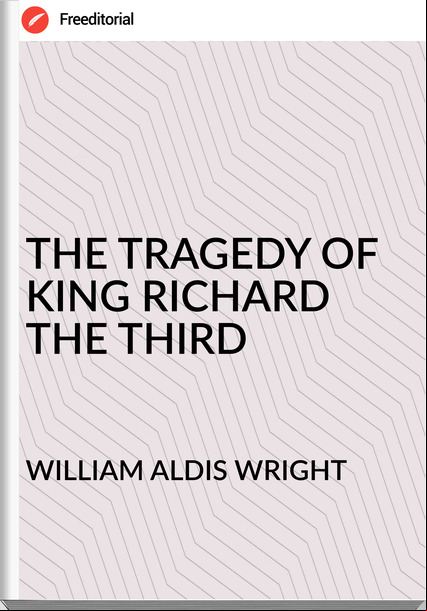 WILLIAM ALDIS WRIGHT THE TRAGEDY OF KING RICHARD THE THIRD