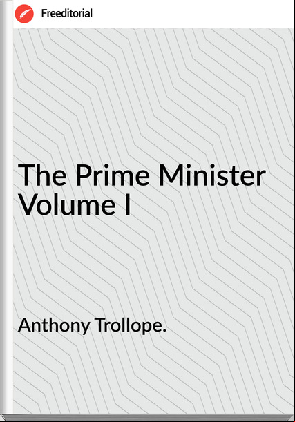 Anthony Trollope. - The Prime Minister Volume I