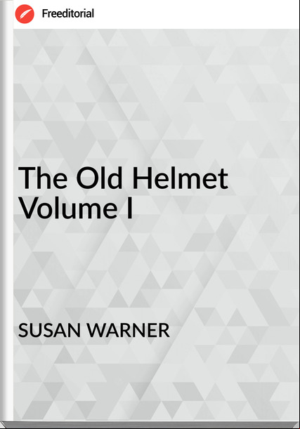 SUSAN WARNER The Old Helmet Volume I