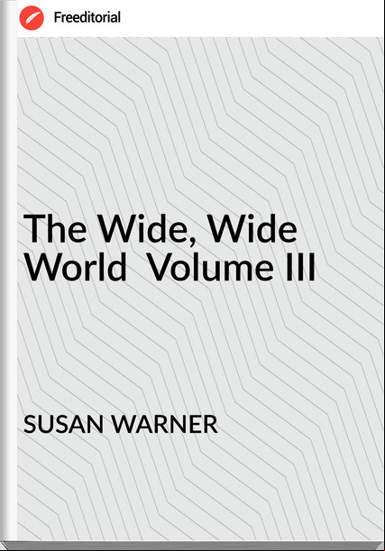 SUSAN WARNER The Wide, Wide World Volume III