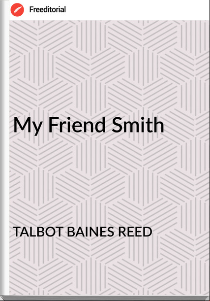 TALBOT BAINES REED - My Friend Smith