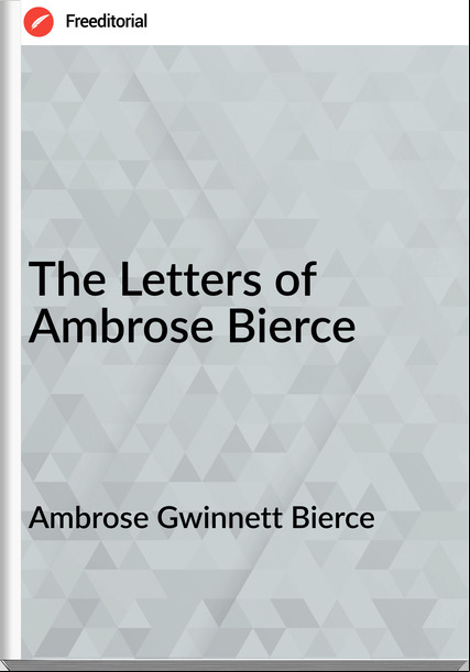 Ambrose Gwinnett Bierce The Letters of Ambrose Bierce 