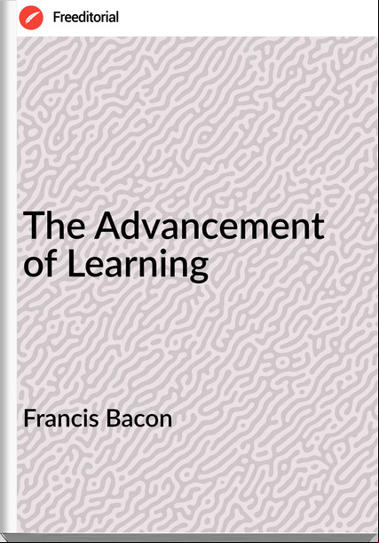 Francis Bacon - The Advancement of Learning