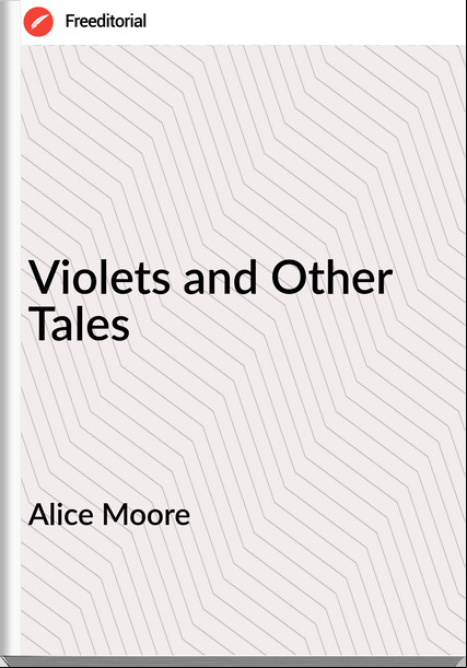 Alice Moore Violets and Other Tales