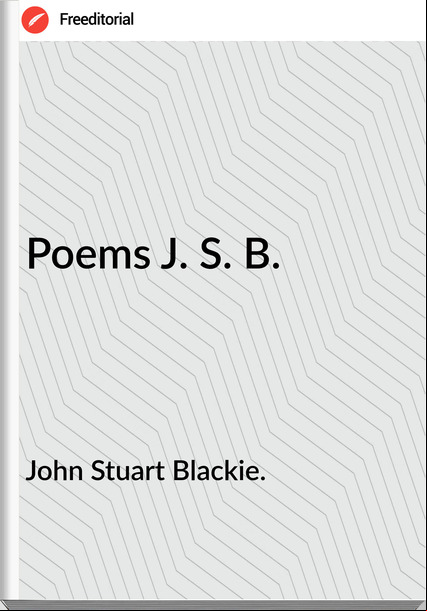 John Stuart Blackie. - Poems J. S. B.