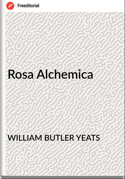 WILLIAM BUTLER YEATS - Rosa Alchemica