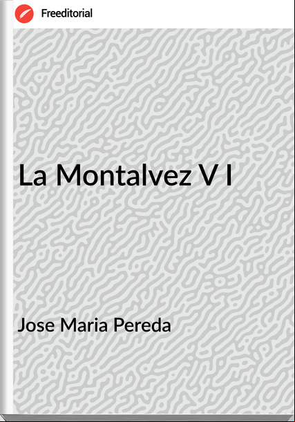 Jose Maria Pereda La Montalvez V I