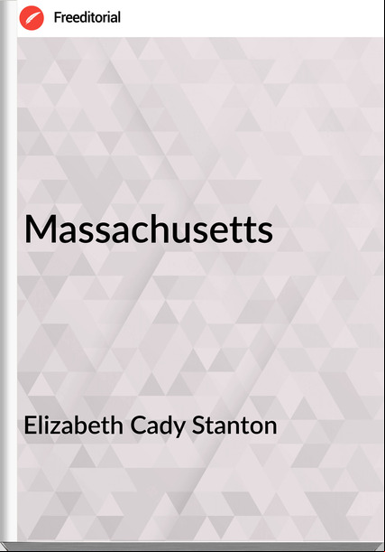 Elizabeth Cady Stanton - Massachusetts