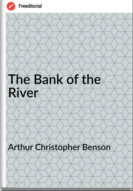 Arthur Christopher Benson The Bank of the River