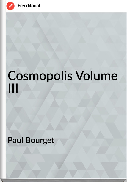 Paul Bourget - Cosmopolis Volume III