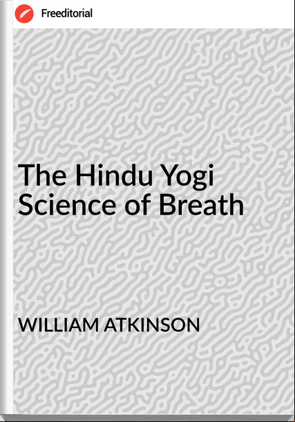 WILLIAM ATKINSON The Hindu Yogi Science of Breath