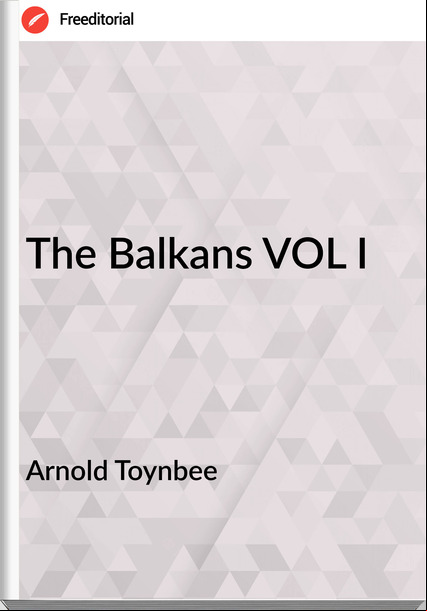 Arnold Toynbee The Balkans VOL I
