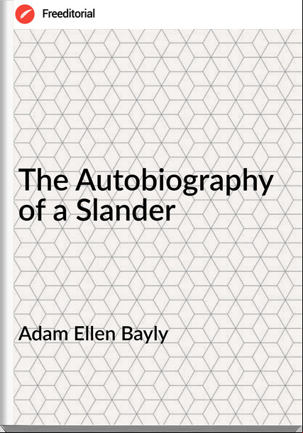 Adam Ellen Bayly - The Autobiography of a Slander