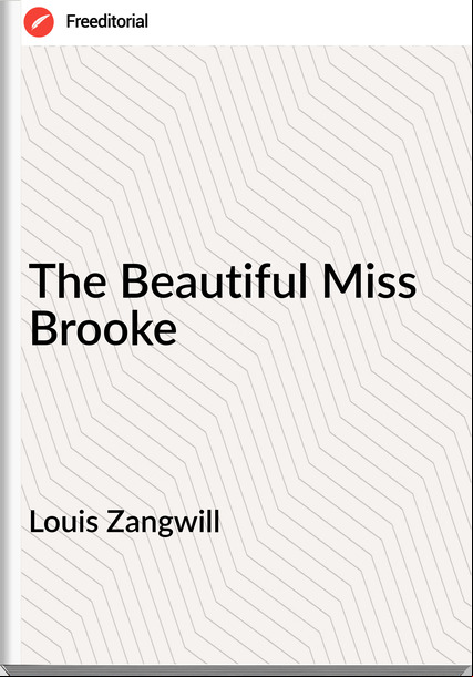 Louis Zangwill The Beautiful Miss Brooke