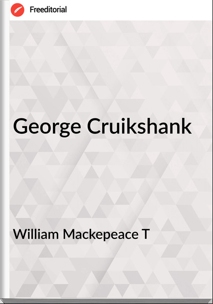 William Mackepeace T George Cruikshank