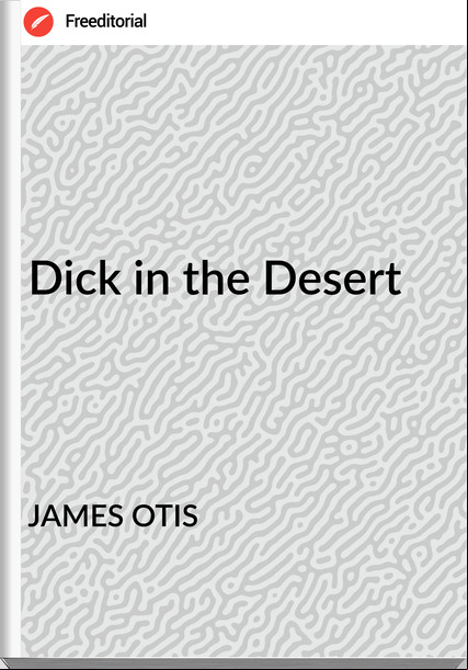 JAMES OTIS Dick in the Desert 
