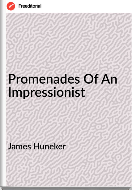 James Huneker Promenades Of An Impressionist