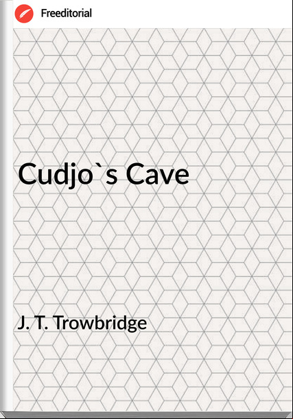 J. T. Trowbridge - Cudjo's Cave