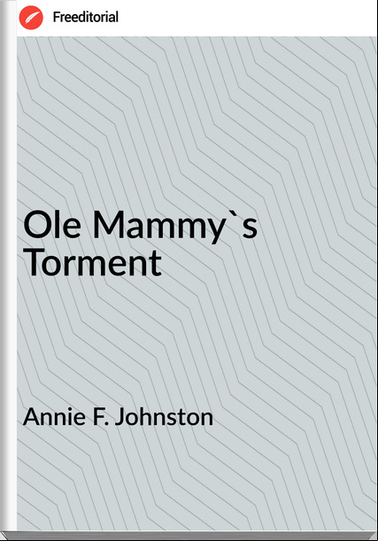 Annie F. Johnston - Ole Mammy's Torment