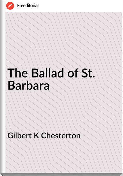 Gilbert K Chesterton - The Ballad of St. Barbara
