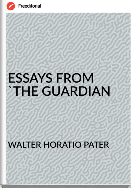 WALTER HORATIO PATER ESSAYS FROM 'THE GUARDIAN