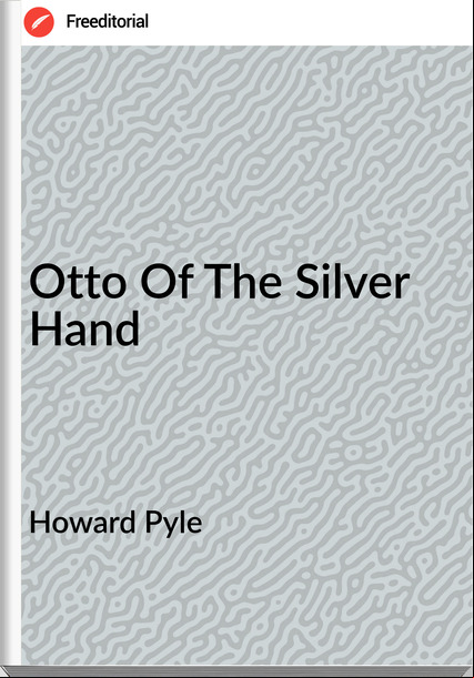 Howard Pyle Otto Of The Silver Hand
