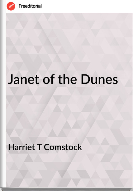 Harriet T Comstock Janet of the Dunes