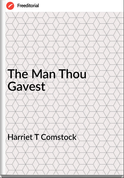 Harriet T Comstock The Man Thou Gavest
