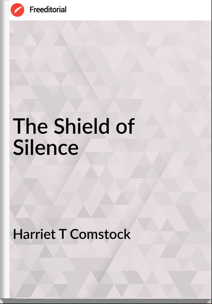 Harriet T Comstock The Shield of Silence