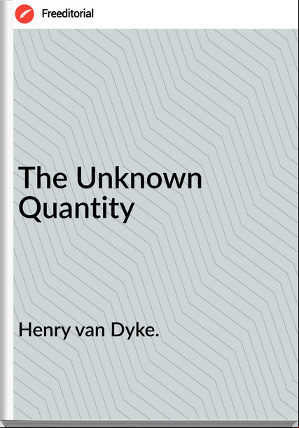 Henry van Dyke. - The Unknown Quantity